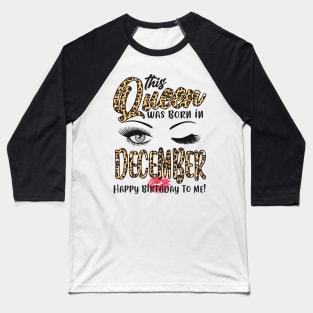 Leopard This Queen Was Born In December Happy Birthday To Me Baseball T-Shirt